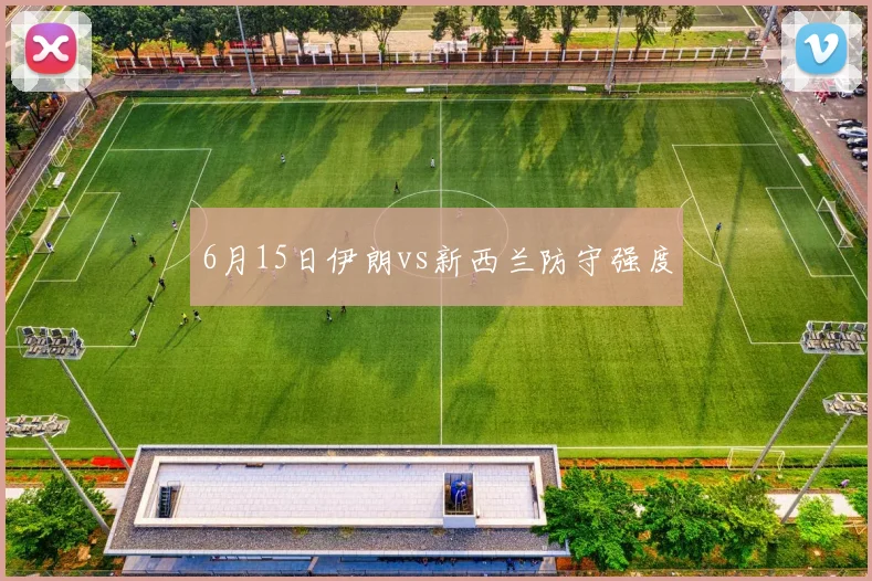 6月15日伊朗vs新西兰防守强度