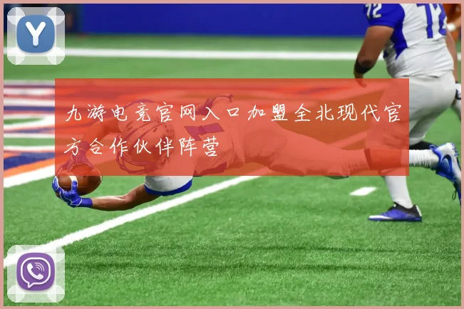 九游电竞官网入口加盟全北现代官方合作伙伴阵营