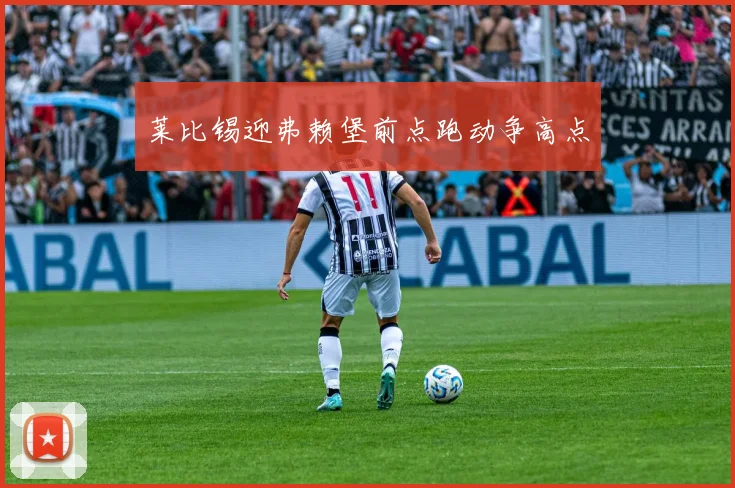 莱比锡迎弗赖堡前点跑动争高点