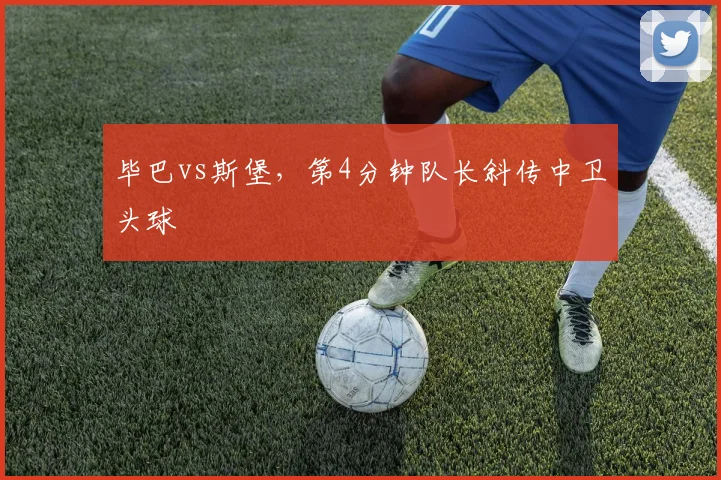 毕巴vs斯堡，第4分钟队长斜传中卫头球